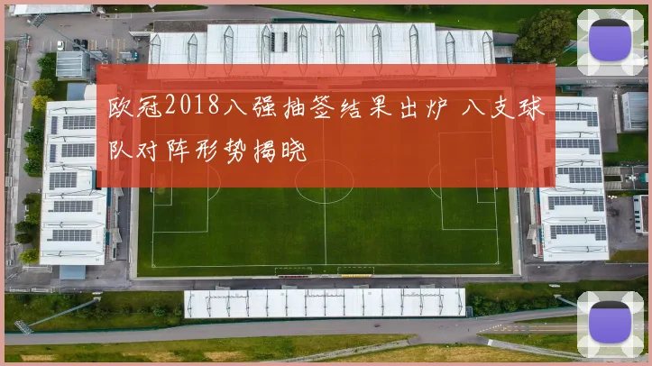 欧冠2018八强抽签结果出炉 八支球队对阵形势揭晓