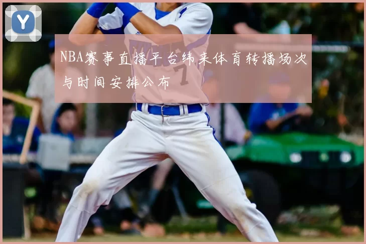 NBA赛事直播平台纬来体育转播场次与时间安排公布