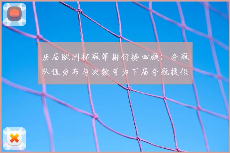 历届欧洲杯冠军排行榜回顾：夺冠队伍分布与次数可为下届夺冠提供参考