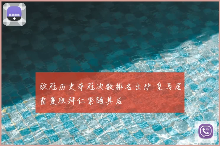 欧冠历史夺冠次数排名出炉 皇马居首曼联拜仁紧随其后