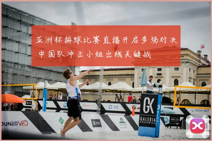 亚洲杯排球比赛直播开启多场对决 中国队冲击小组出线关键战
