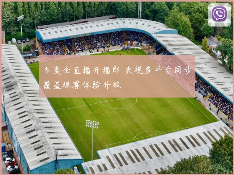 冬奥会直播开播即 央视多平台同步覆盖观赛体验升级
